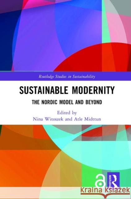 Sustainable Modernity: The Nordic Model and Beyond Nina Witoszek Atle Midttun 9781138718210