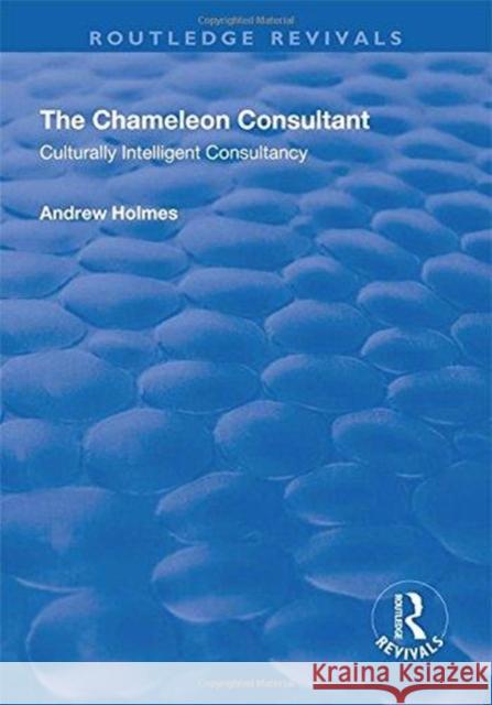 The Chameleon Consultant: Culturally Intelligent Consultancy Holmes, Andrew 9781138718234