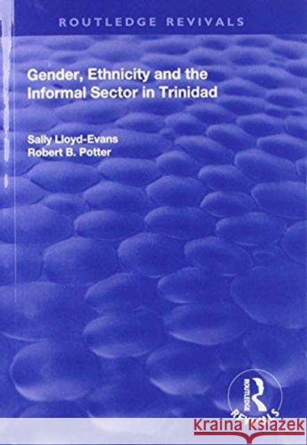 Gender, Ethnicity and the Informal Sector in Trinidad Robert B. Potter Sally Lloyd-Evans 9781138718340 Routledge