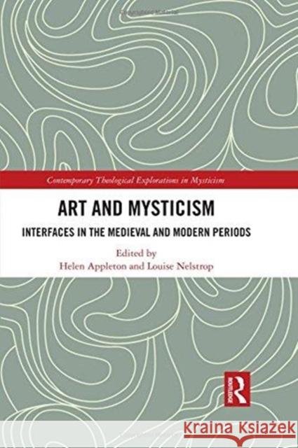 Art and Mysticism: Interfaces in the Medieval and Modern Periods Louise Nelstrop Helen Appleton 9781138718388 Routledge