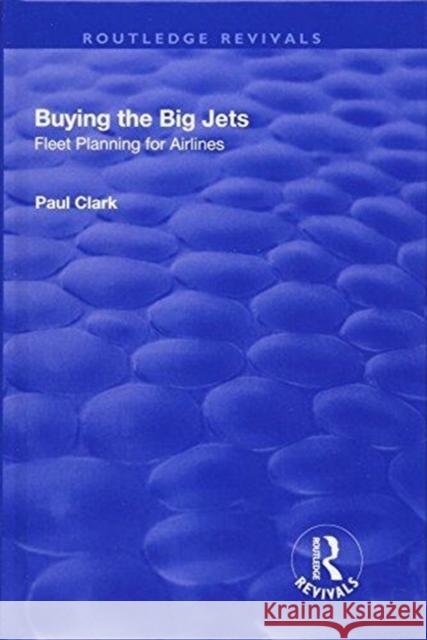 Buying the Big Jets: Fleet Planning for Airlines Clark, Paul 9781138718463 Routledge