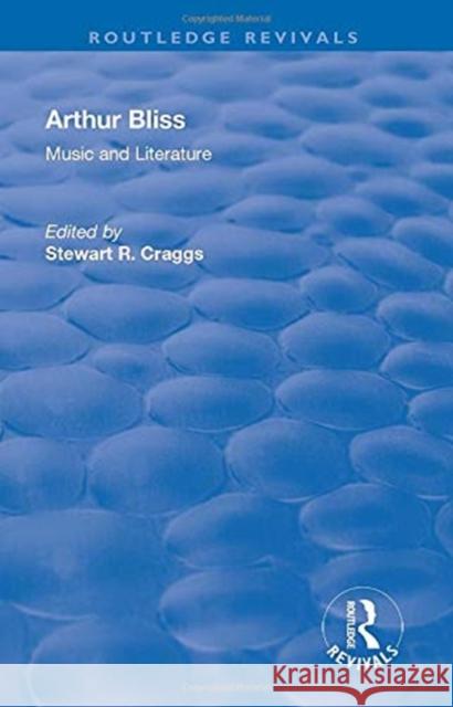 Arthur Bliss: Music and Literature Stewart R. Craggs 9781138718494 Taylor and Francis