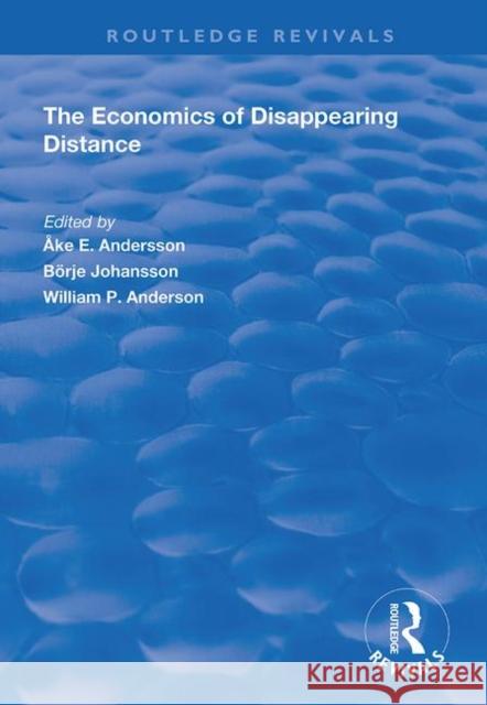 The Economics of Disappearing Distance Borje Johansson Ake E. Andersson 9781138718555