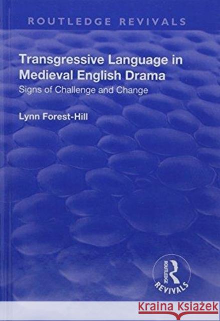 Transgressive Language in Medieval English Drama: Signs of Challenge and Change Forest-Hill, Lynn 9781138718739