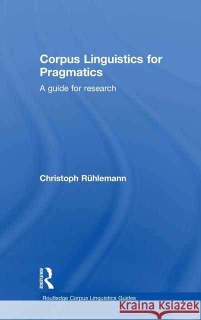 Corpus Linguistics for Pragmatics: A Guide for Research Christoph Reuhlemann 9781138718746 Routledge