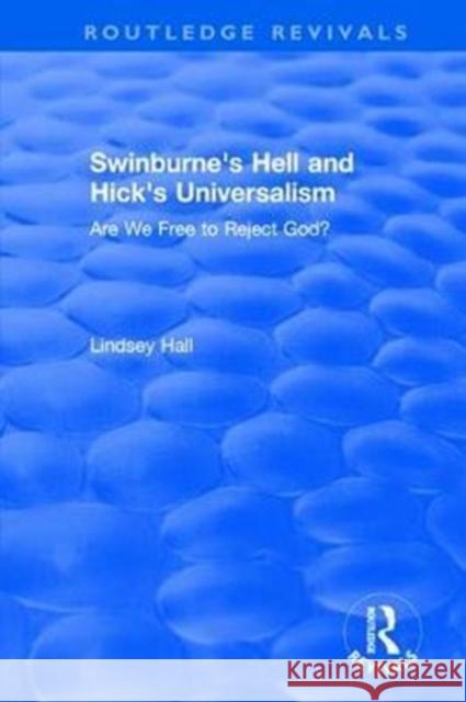 Swinburne's Hell and Hick's Universalism: Are We Free to Reject God? Lindsey Hall 9781138718852