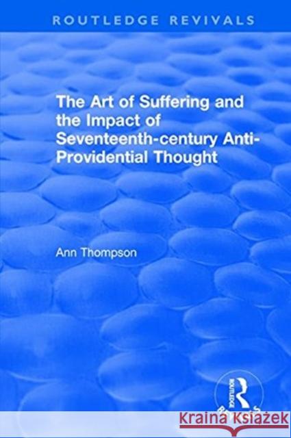 The Art of Suffering and the Impact of Seventeenth-Century Anti-Providential Thought Thompson, Ann 9781138719002 Taylor and Francis