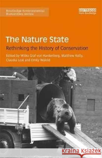 The Nature State: Rethinking the History of Conservation Wilko Graf Von Hardenberg Matthew Kelly Claudia Leal 9781138719040