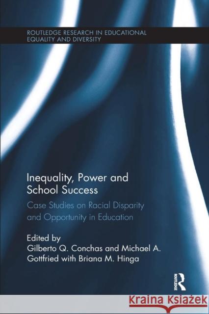 Inequality, Power and School Success: Case Studies on Racial Disparity and Opportunity in Education Gilberto Conchas Michael Gottfried 9781138719156 Routledge