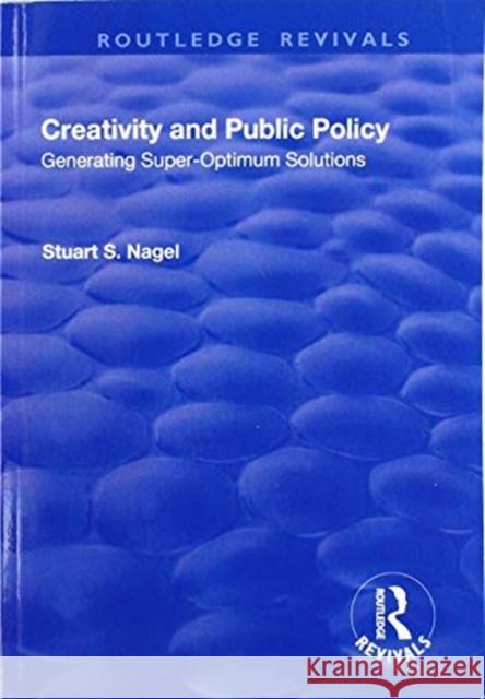Creativity and Public Policy: Generating Super-Optimum Solutions Stuart S. Nagel 9781138719392