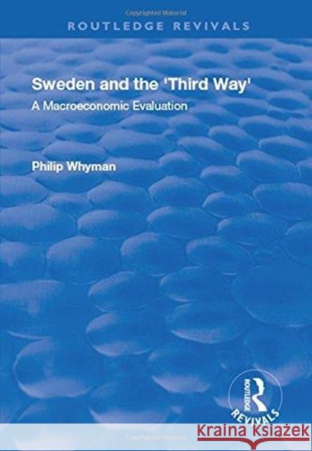 Sweden and the 'Third Way': A Macroeconomic Evaluation Whyman, Philip 9781138719415