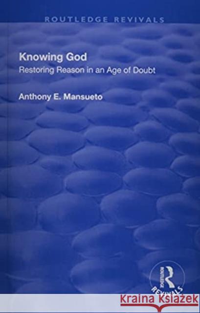 Knowing God: Restoring Reason in an Age of Doubt Mansueto, Anthony E. 9781138719606