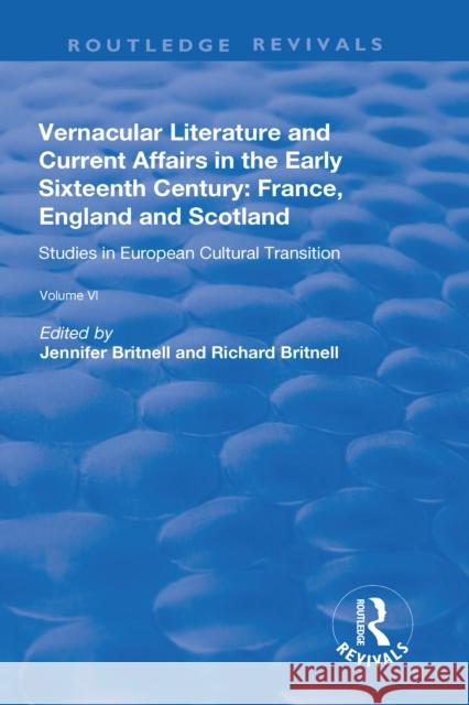Vernacular Literature and Current Affairs in the Early Sixteenth Century: France, England and Scotland Jennifer Britnell 9781138719620