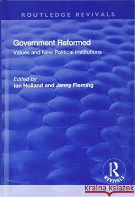 Government Reformed: Values and New Political Institutions FLEMING 9781138719644
