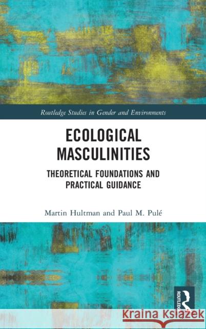 Ecological Masculinities: Re-Conceptualising Modern Western Men and Masculinities in the Anthropocene Martin Hultman Paul Pule 9781138719910 Routledge