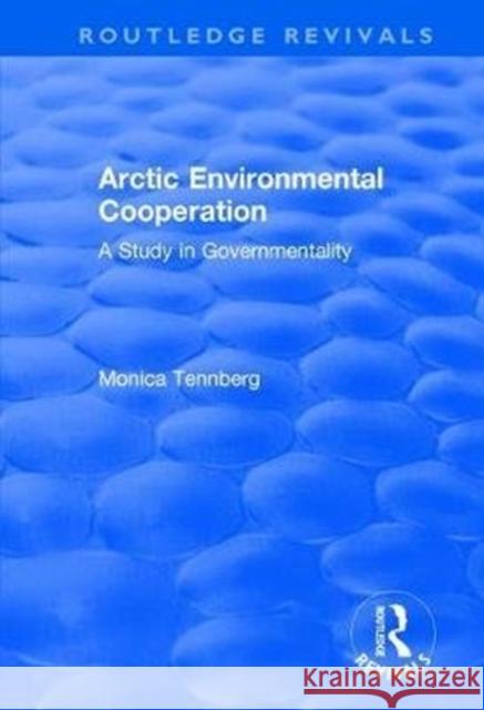 Arctic Environmental Cooperation: A Study in Governmentality Monica Tennberg 9781138720145