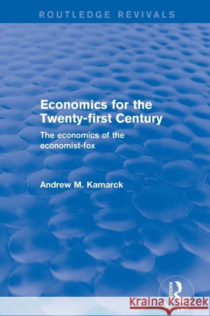 Economics for the Twenty-First Century: The Economics of the Economist-Fox: The Economics of the Economist-Fox Kamarck, Andrew M. 9781138720237 Routledge