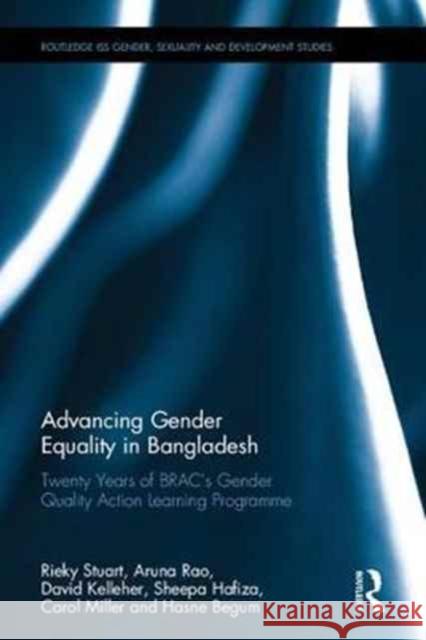 Advancing Gender Equality in Bangladesh: Twenty Years of Brac's Gender Quality Action Learning Programme Rieky Stuart Aruna Rao David Kelleher 9781138720268 Routledge