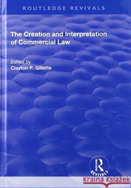 The Creation and Interpretation of Commercial Law Clayton Gillette 9781138720305