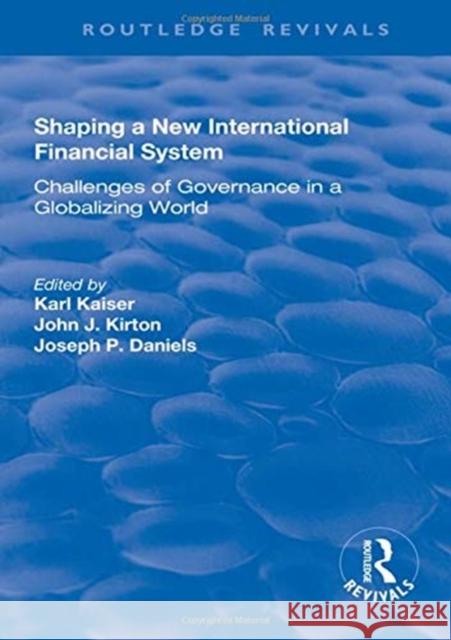 Shaping a New International Financial System: Challenges of Governance in a Globalizing World Karl Kaiser John J. Kirton 9781138720329 Routledge
