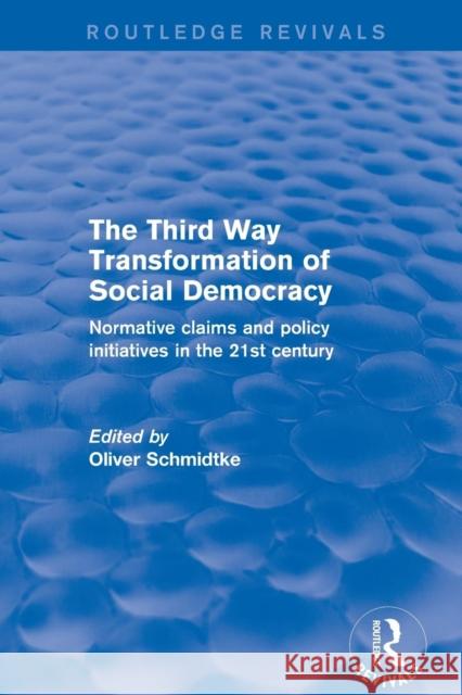 Revival: The Third Way Transformation of Social Democracy (2002): Normative Claims and Policy Initiatives in the 21st Century Schmidtke, Oliver 9781138720350