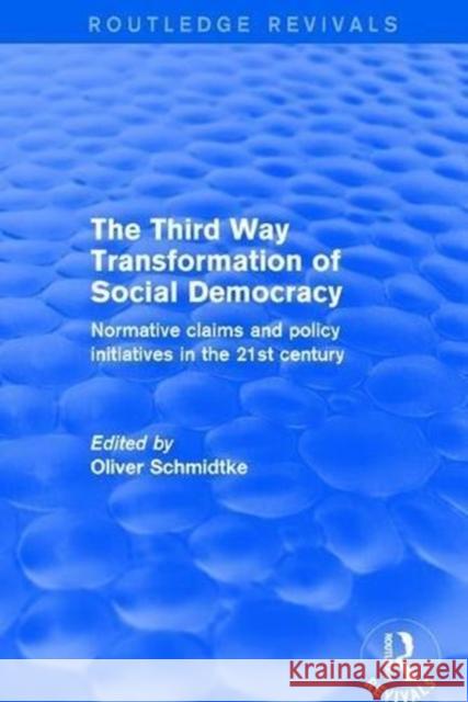 Revival: The Third Way Transformation of Social Democracy (2002): Normative Claims and Policy Initiatives in the 21st Century Oliver Schmidtke 9781138720367