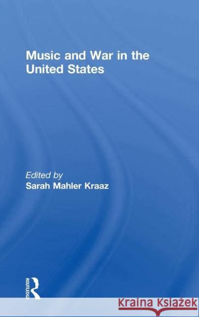 Music and War in the United States Sarah Kraaz 9781138720558 Routledge