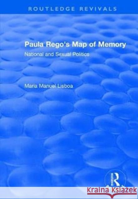 Paula Rego's Map of Memory: National and Sexual Politics Lisboa, Maria Manuel 9781138720701