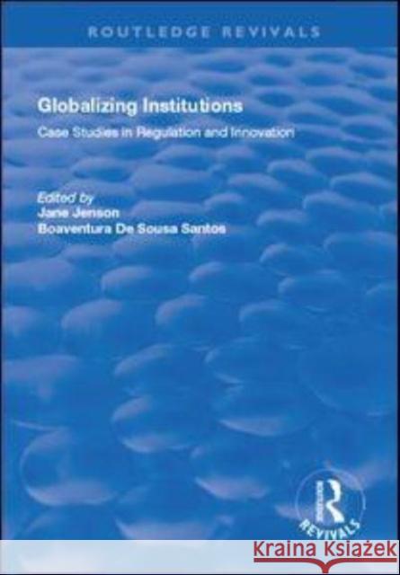 Globalizing Institutions: Case Studies in Regulation and Innovation Jenson, Jane 9781138720749 Taylor and Francis