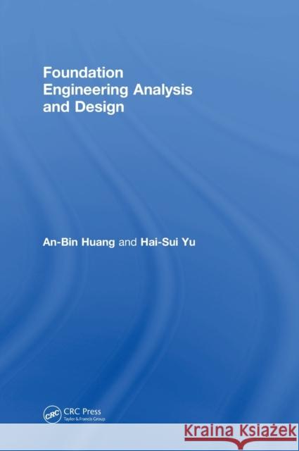 Foundation Engineering Analysis and Design An-Bin Huang Hai-Sui Yu 9781138720787 CRC Press