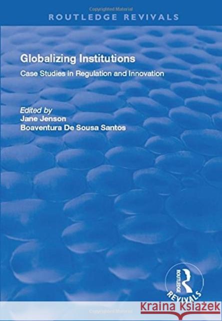 Globalizing Institutions: Case Studies in Regulation and Innovation Jenson, Jane|||Santos, Boaventura de Sousa 9781138720824 