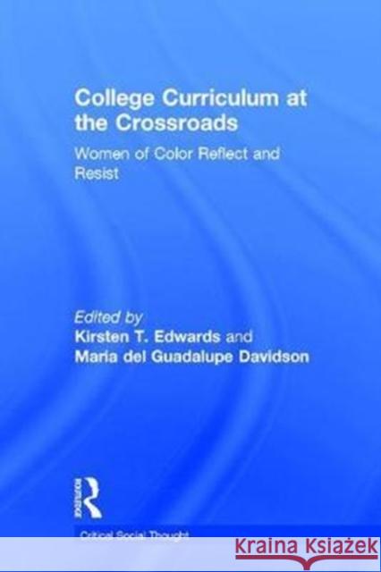 College Curriculum at the Crossroads: Women of Color Reflect and Resist Kirsten T. Edwards Maria de 9781138720992