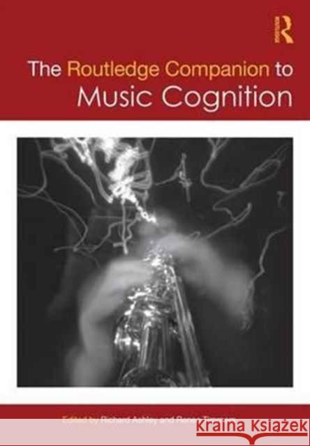 The Routledge Companion to Music Cognition Richard Ashley Renee Timmers 9781138721050 Routledge