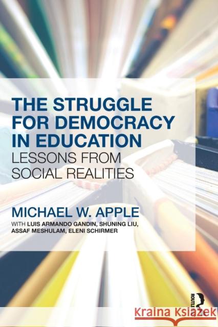 The Struggle for Democracy in Education: Lessons from Social Realities Apple, Michael W. (University of Wisconsin, Madison, USA) 9781138721159