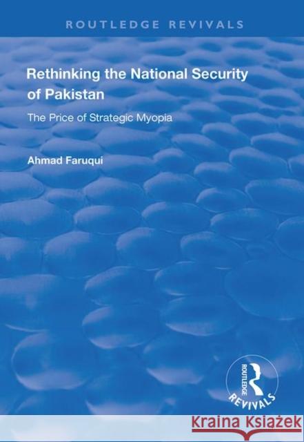 Rethinking the National Security of Pakistan: The Price of Strategic Myopia Ahmad Faruqui 9781138721258