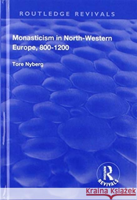 Monasticism in North-Western Europe, 800-1200 Tore Nyberg 9781138721425