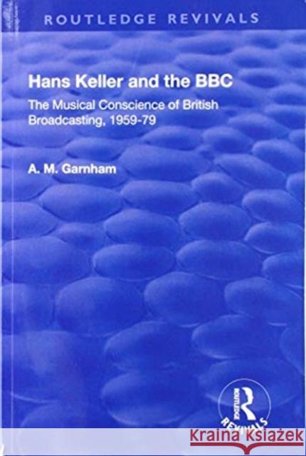 Hans Keller and the BBC: The Musical Conscience of British Broadcasting 1959-1979 Garnham, A. M. 9781138721814 Routledge