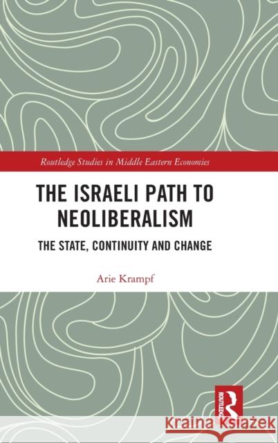 The Israeli Path to Neoliberalism: The State, Continuity and Change Arie Krampf 9781138721869 Routledge