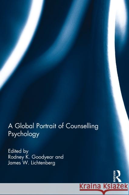 A Global Portrait of Counselling Psychology Rodney K. Goodyear James W. Lichtenberg 9781138722071 Routledge