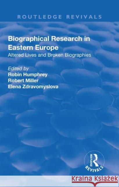 Biographical Research in Eastern Europe: Altered Lives and Broken Biographies Robert Miller Robin Humphrey 9781138722170