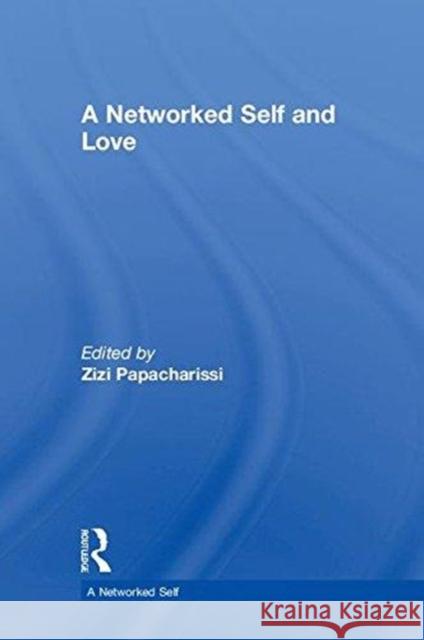 A Networked Self and Love Zizi Papacharissi 9781138722538