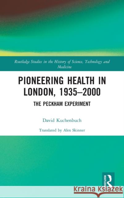 Pioneering Health in London, 1935-2000: The Peckham Experiment David Kuchenbuch 9781138722910 Routledge