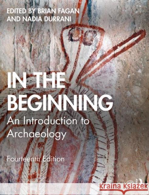 In the Beginning: An Introduction to Archaeology Brian M. Fagan Nadia Durrani 9781138722934 Routledge