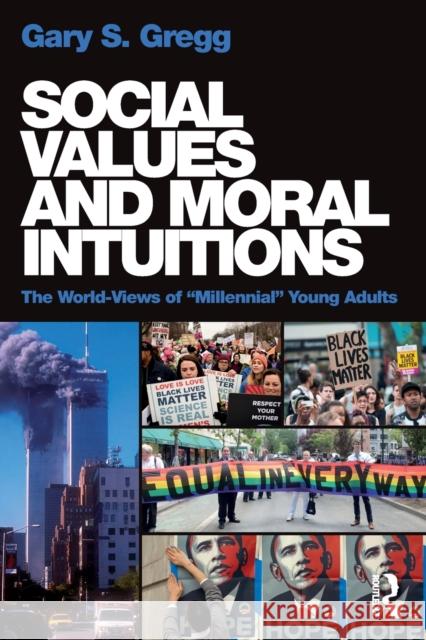 Social Values and Moral Intuitions: The World-Views of Millennial Young Adults Gregg, Gary S. 9781138723009 Routledge