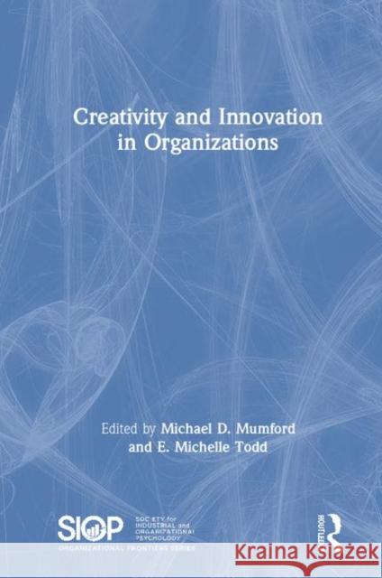 Creativity and Innovation in Organizations Michael D. Mumford Erin Michelle Todd 9781138723108