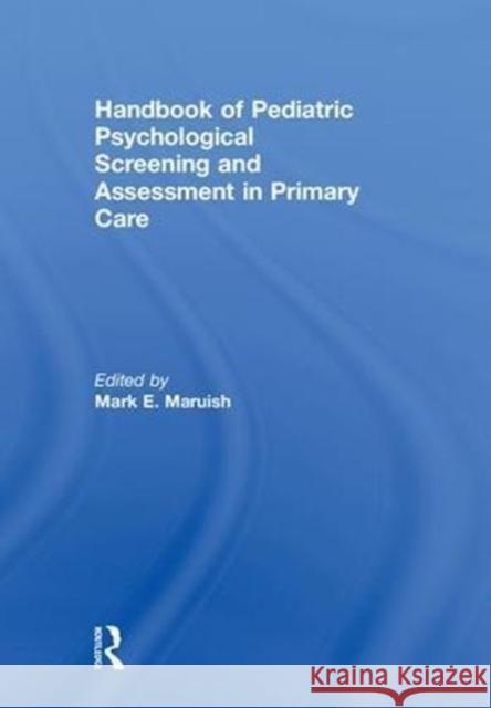 Handbook of Pediatric Psychological Screening and Assessment in Primary Care Mark E. Maruish 9781138723139 Routledge