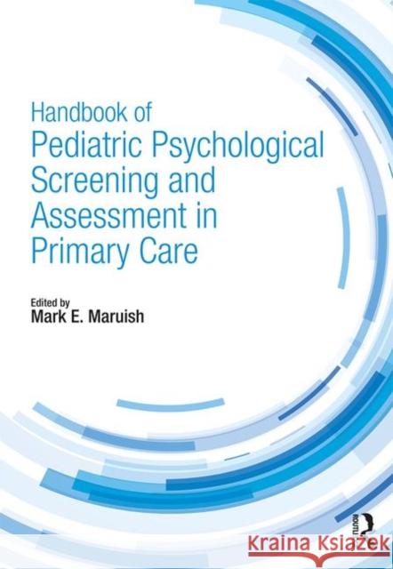 Handbook of Pediatric Psychological Screening and Assessment in Primary Care Mark E. Maruish 9781138723146 Routledge