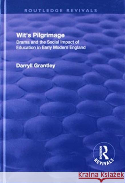 Wit's Pilgrimage: Theatre and the Social Impact of Education in Early Modern England Grantley, Darryll 9781138723344