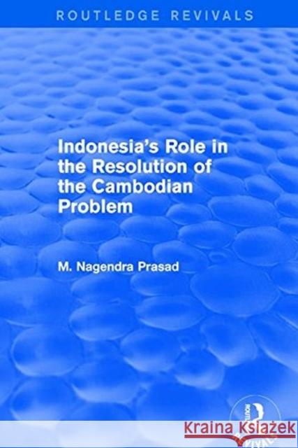 Indonesia's Role in the Resolution of the Cambodian Problem NAGENDRA PRASAD 9781138723498