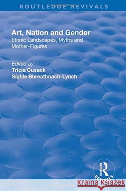 Art, Nation and Gender: Ethnic Landscapes, Myths and Mother-Figures Cusack, Tricia 9781138723757 Routledge